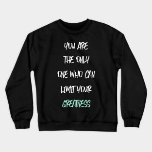 YOU ARE THE ONLY ONE WHO CAN LIMIT YOUR GREATNESS Crewneck Sweatshirt